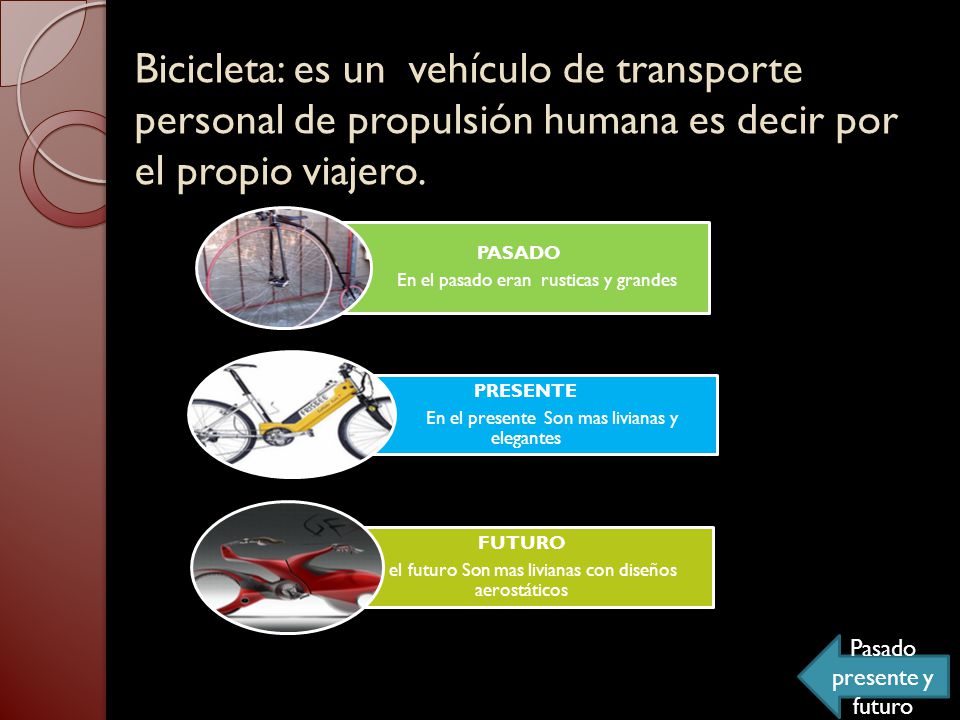 Bicicleta: es un vehículo de transporte personal de propulsión humana es decir por el propio viajero.