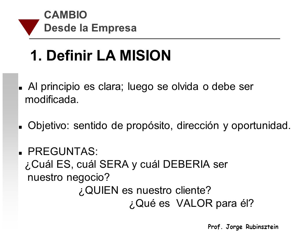 CAMBIO Desde la Empresa. 1. Definir LA MISION. Al principio es clara; luego se olvida o debe ser modificada.