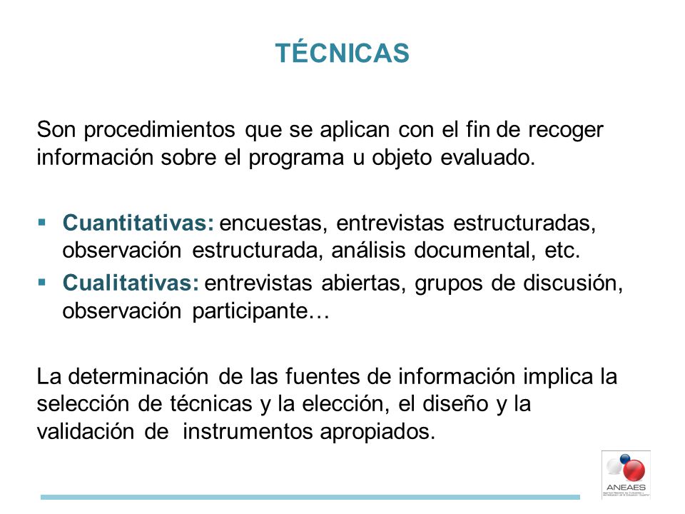 TÉCNICAS Son procedimientos que se aplican con el fin de recoger información sobre el programa u objeto evaluado.
