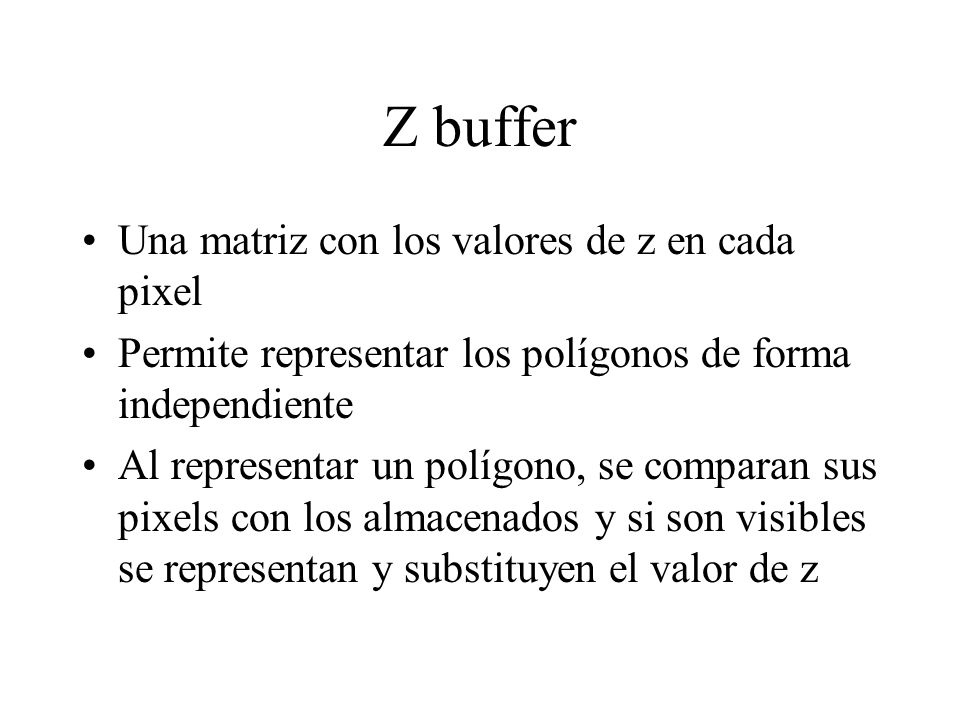 Z buffer Una matriz con los valores de z en cada pixel