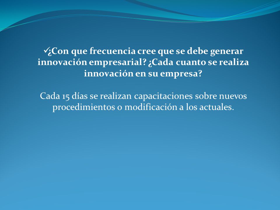 ¿Con que frecuencia cree que se debe generar innovación empresarial