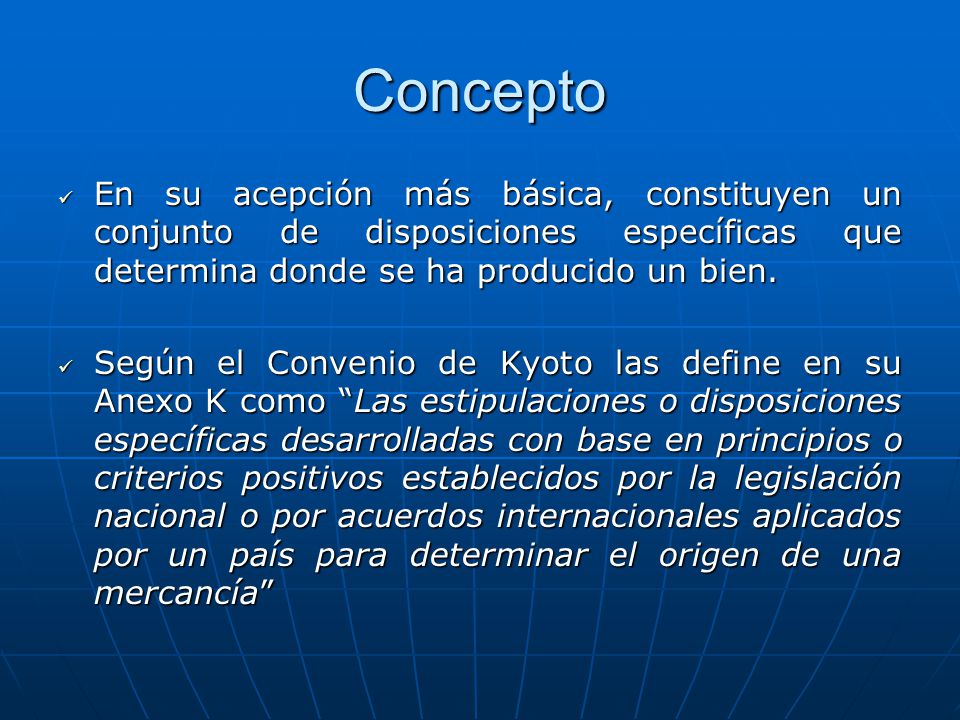 Concepto En su acepción más básica, constituyen un conjunto de disposiciones específicas que determina donde se ha producido un bien.