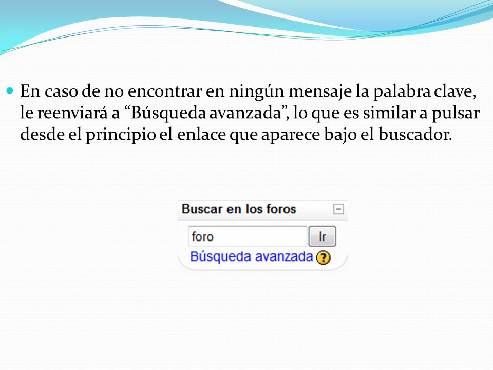 En caso de no encontrar en ningún mensaje la palabra clave, le reenviará a Búsqueda avanzada , lo que es similar a pulsar desde el principio el enlace que aparece bajo el buscador.