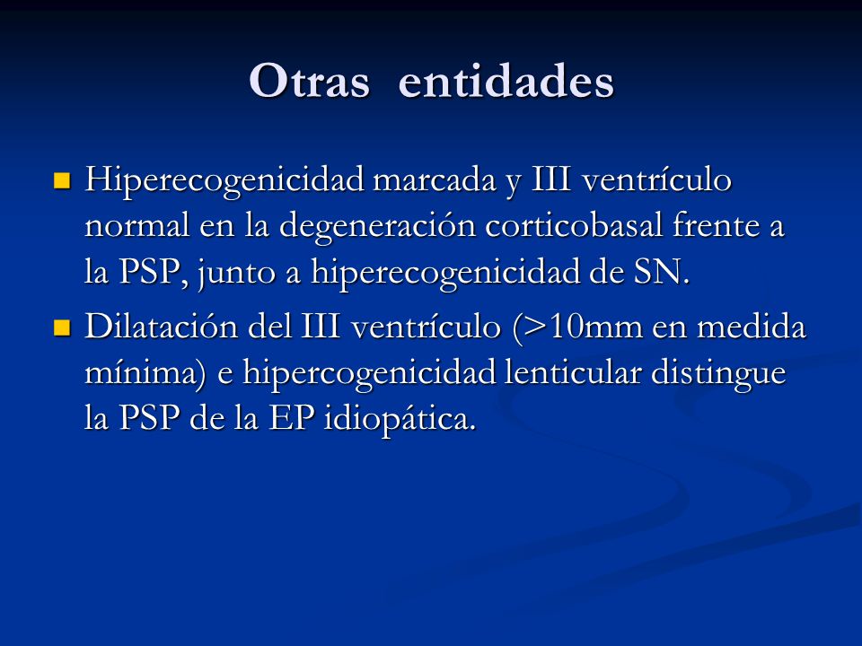 Otras entidades Hiperecogenicidad marcada y III ventrículo normal en la degeneración corticobasal frente a la PSP, junto a hiperecogenicidad de SN.