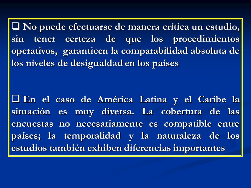 No puede efectuarse de manera crítica un estudio, sin tener certeza de que los procedimientos operativos, garanticen la comparabilidad absoluta de los niveles de desigualdad en los países
