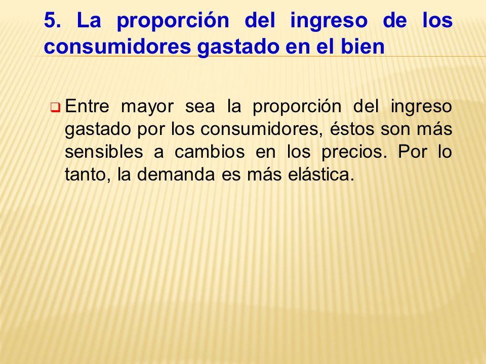 5. La proporción del ingreso de los consumidores gastado en el bien