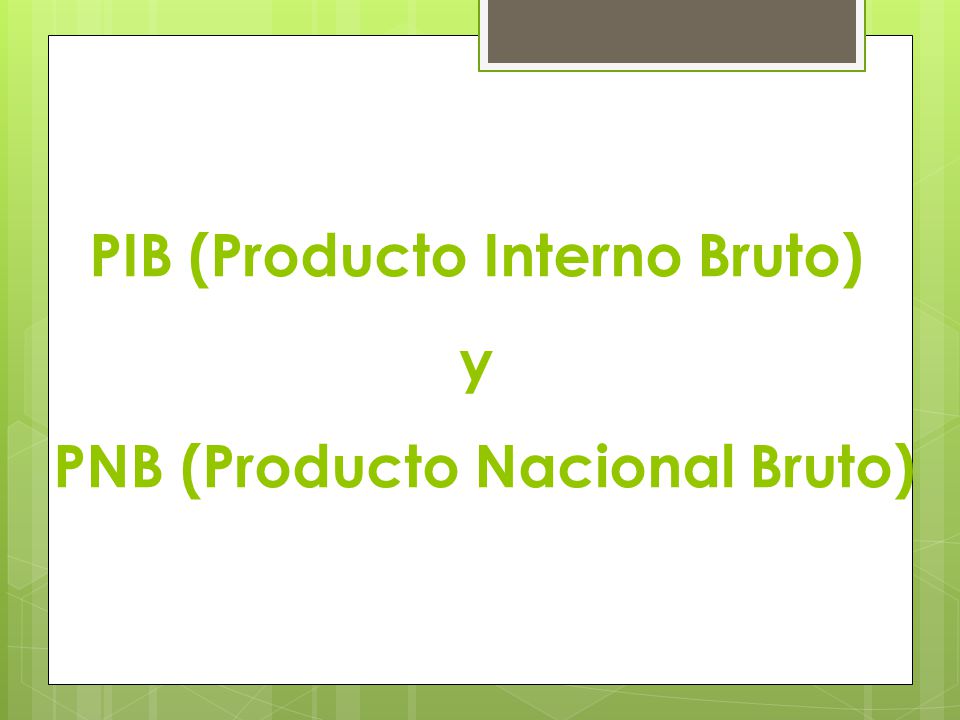 PIB (Producto Interno Bruto) y PNB (Producto Nacional Bruto)