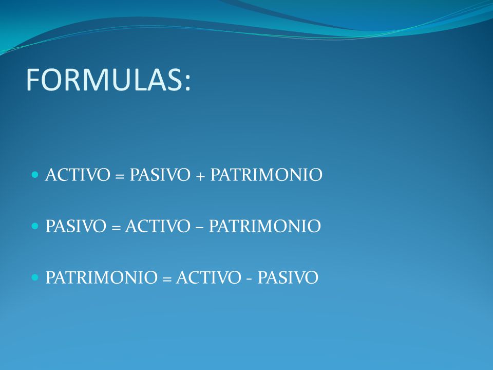 FORMULAS: ACTIVO = PASIVO + PATRIMONIO PASIVO = ACTIVO – PATRIMONIO