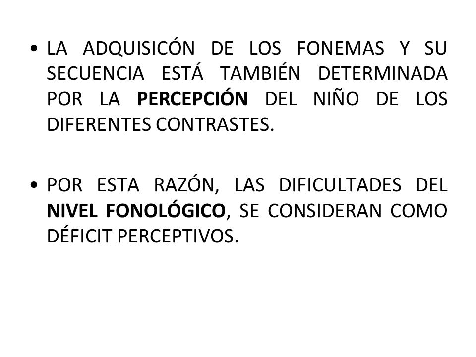 LA ADQUISICÓN DE LOS FONEMAS Y SU SECUENCIA ESTÁ TAMBIÉN DETERMINADA POR LA PERCEPCIÓN DEL NIÑO DE LOS DIFERENTES CONTRASTES.
