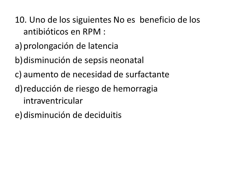 10. Uno de los siguientes No es beneficio de los antibióticos en RPM :