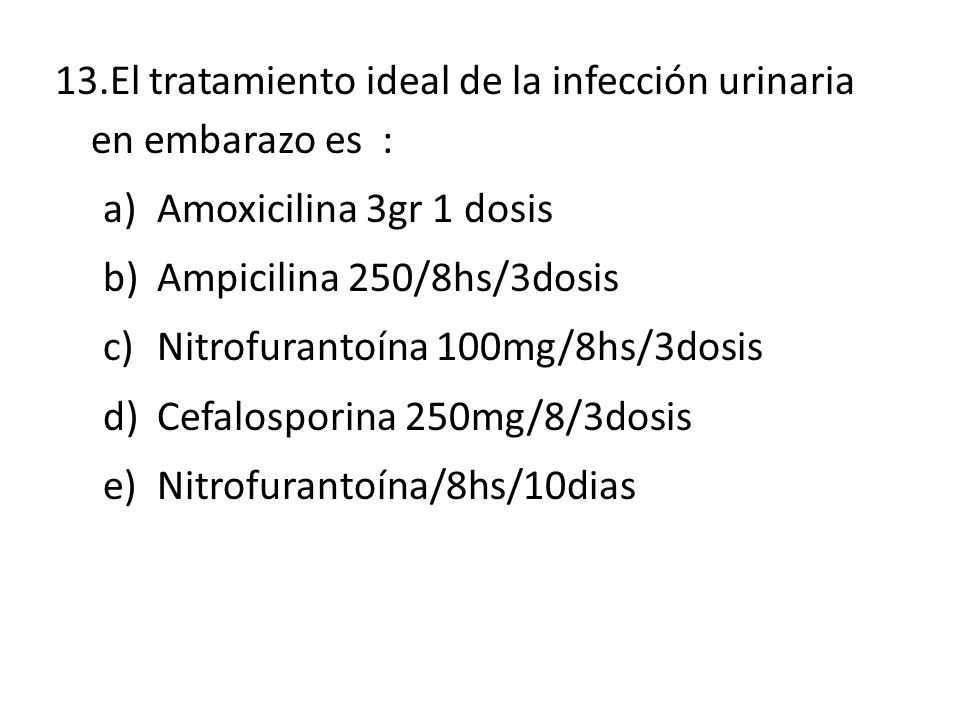 13.El tratamiento ideal de la infección urinaria en embarazo es :