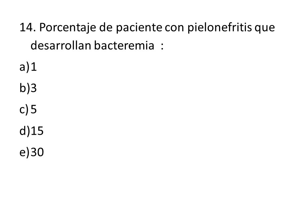 14. Porcentaje de paciente con pielonefritis que desarrollan bacteremia :