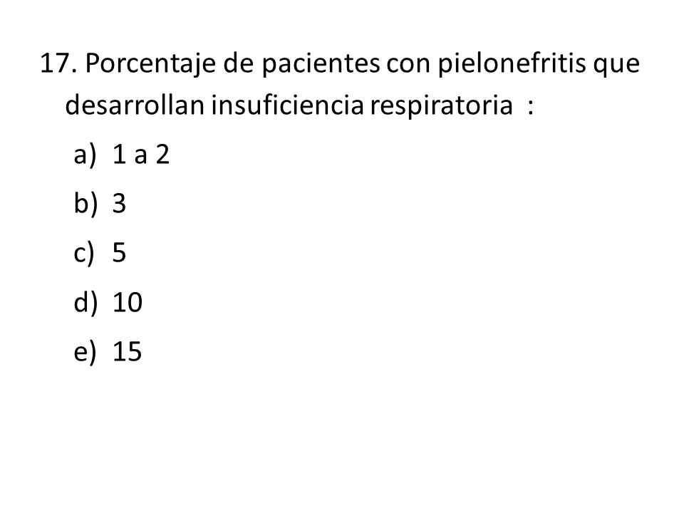 17. Porcentaje de pacientes con pielonefritis que desarrollan insuficiencia respiratoria :