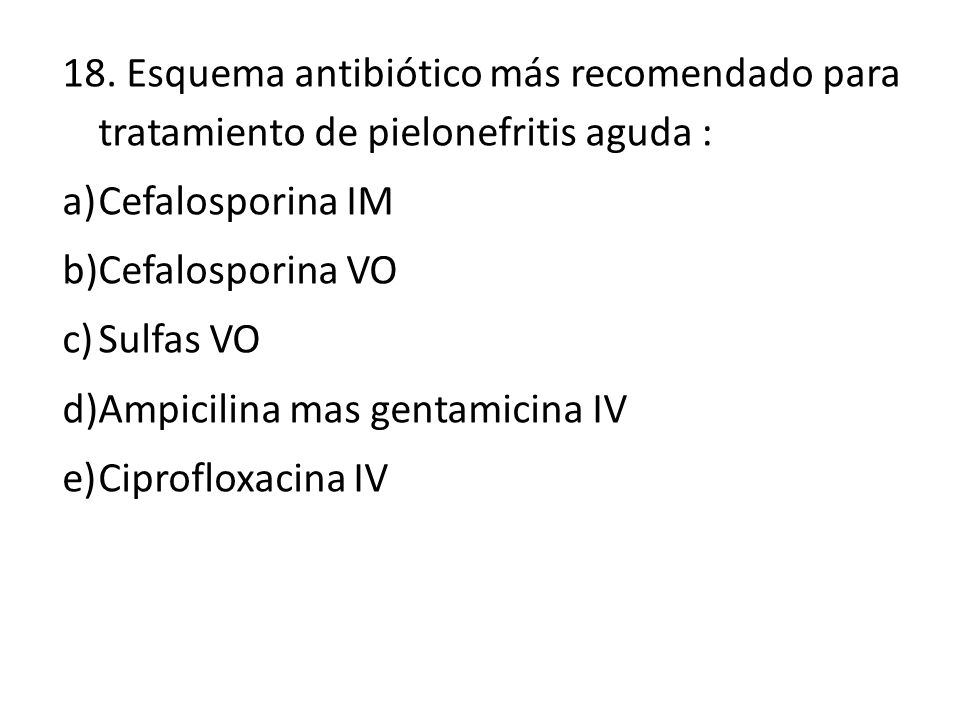 18. Esquema antibiótico más recomendado para tratamiento de pielonefritis aguda :