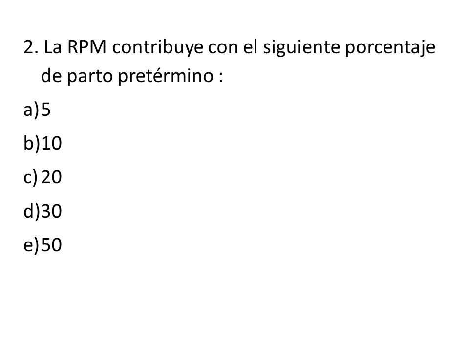 2. La RPM contribuye con el siguiente porcentaje de parto pretérmino :