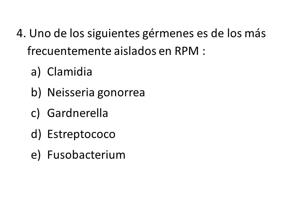 4. Uno de los siguientes gérmenes es de los más frecuentemente aislados en RPM :