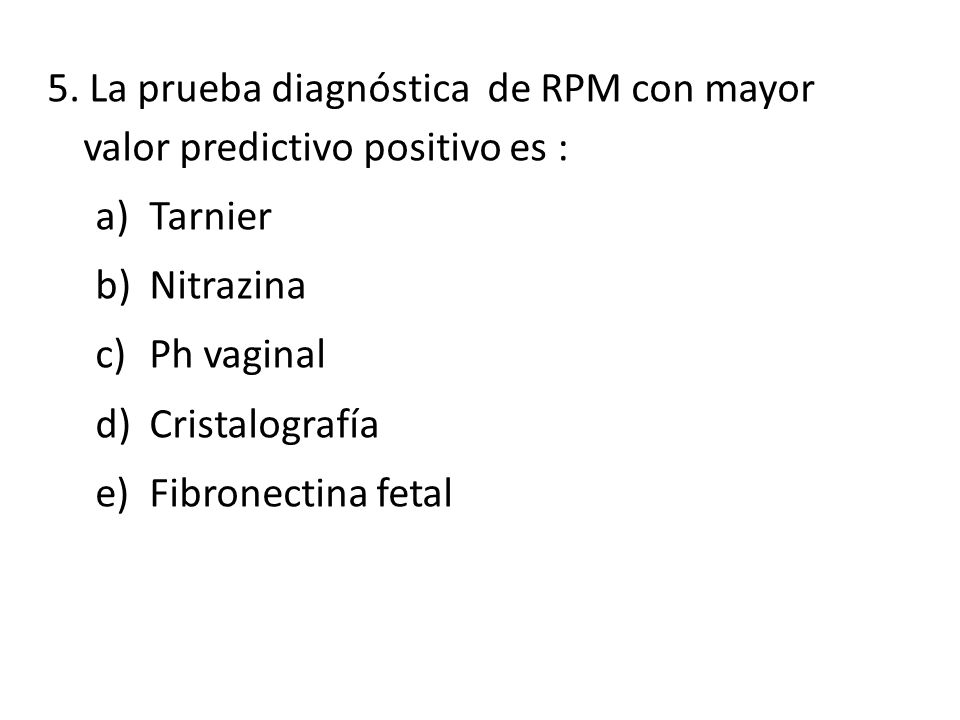 5. La prueba diagnóstica de RPM con mayor valor predictivo positivo es :