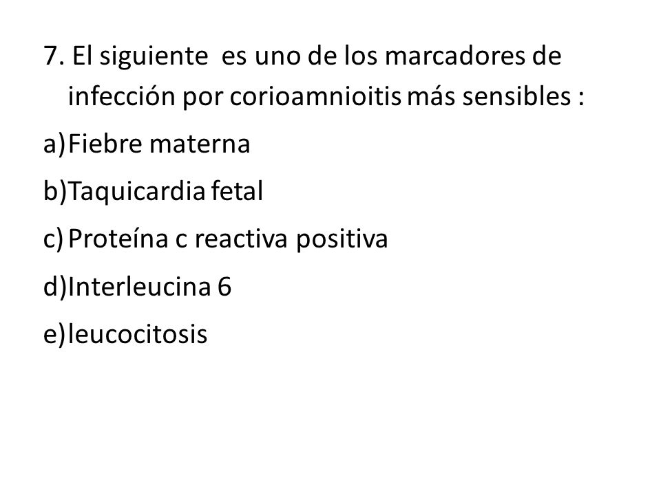 7. El siguiente es uno de los marcadores de infección por corioamnioitis más sensibles :