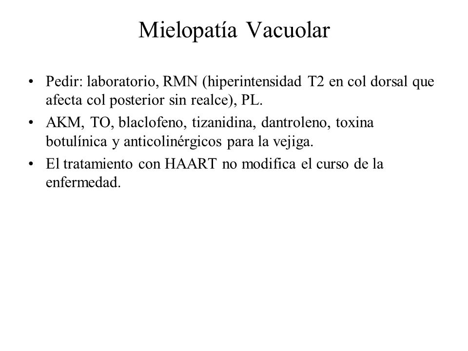 Mielopatía Vacuolar Pedir: laboratorio, RMN (hiperintensidad T2 en col dorsal que afecta col posterior sin realce), PL.