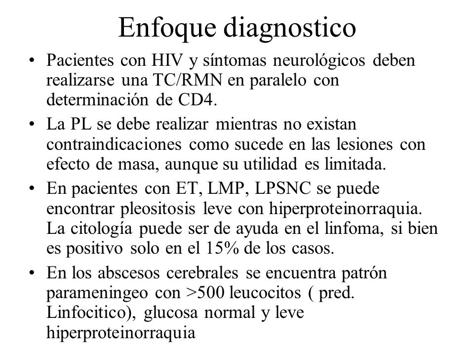 Enfoque diagnostico Pacientes con HIV y síntomas neurológicos deben realizarse una TC/RMN en paralelo con determinación de CD4.
