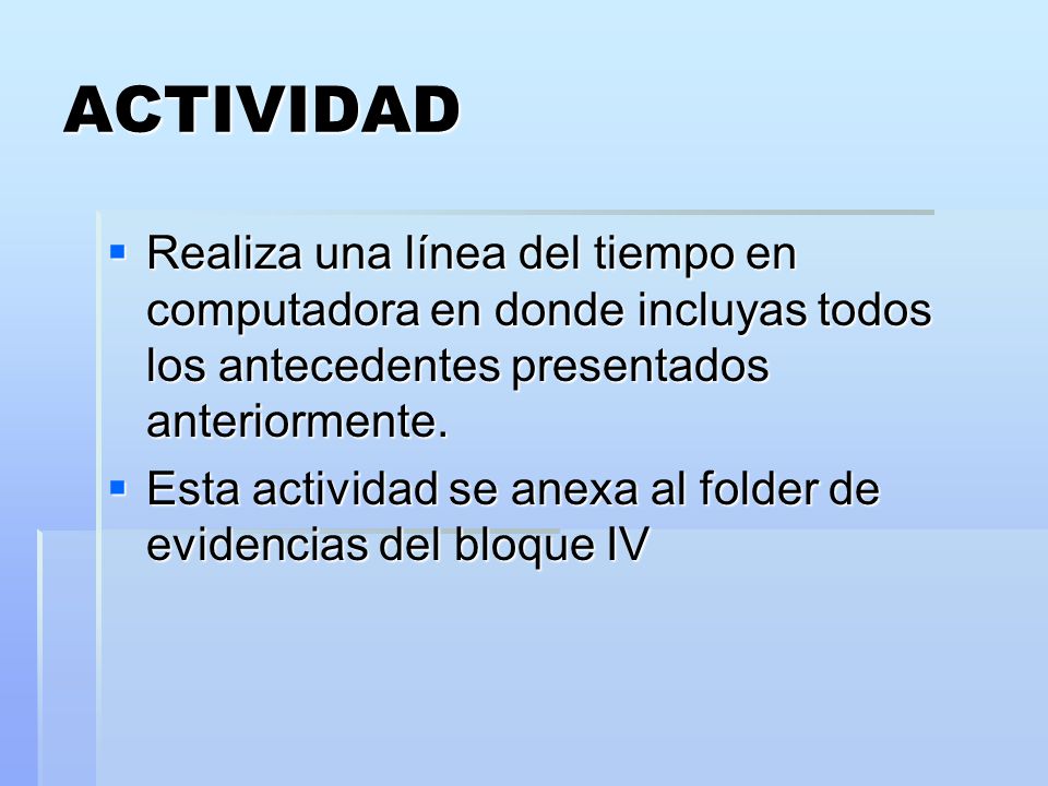 ACTIVIDAD Realiza una línea del tiempo en computadora en donde incluyas todos los antecedentes presentados anteriormente.