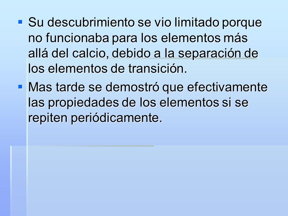 Su descubrimiento se vio limitado porque no funcionaba para los elementos más allá del calcio, debido a la separación de los elementos de transición.