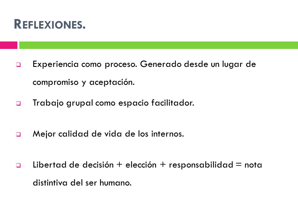 Reflexiones. Experiencia como proceso. Generado desde un lugar de compromiso y aceptación. Trabajo grupal como espacio facilitador.