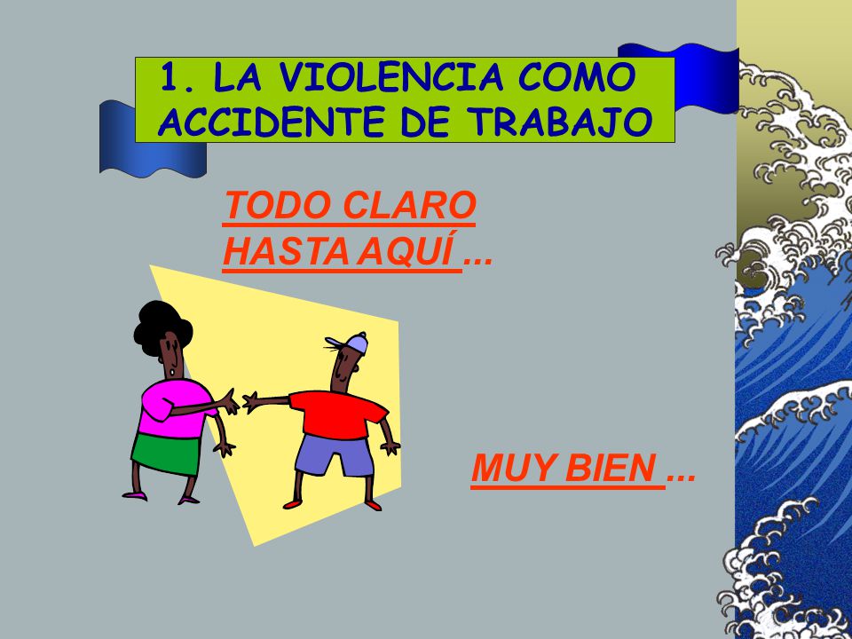 1. LA VIOLENCIA COMO ACCIDENTE DE TRABAJO TODO CLARO HASTA AQUÍ ... MUY BIEN ...