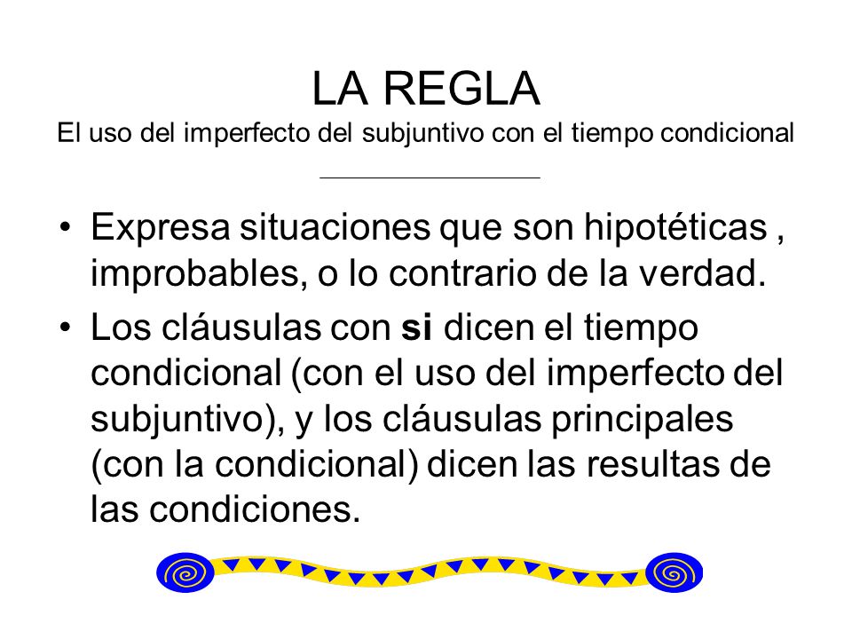 LA REGLA El uso del imperfecto del subjuntivo con el tiempo condicional