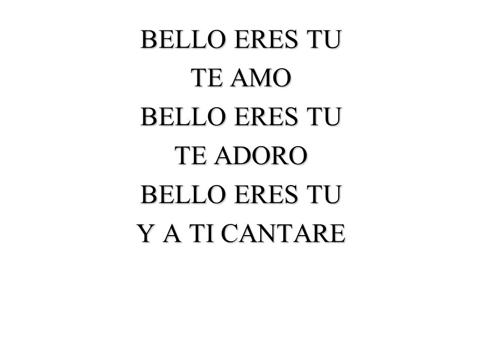 BELLO ERES TU TE AMO TE ADORO Y A TI CANTARE