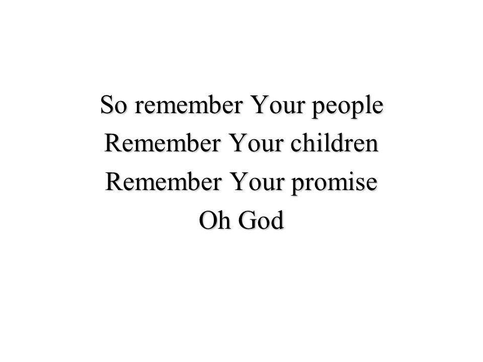 So remember Your people Remember Your children Remember Your promise Oh God