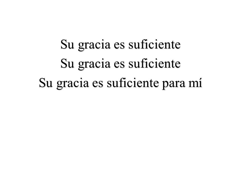 Su gracia es suficiente Su gracia es suficiente para mí