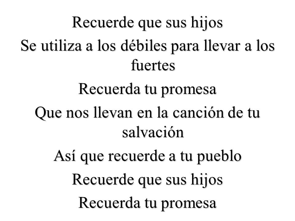 Recuerde que sus hijos Se utiliza a los débiles para llevar a los fuertes Recuerda tu promesa Que nos llevan en la canción de tu salvación Así que recuerde a tu pueblo