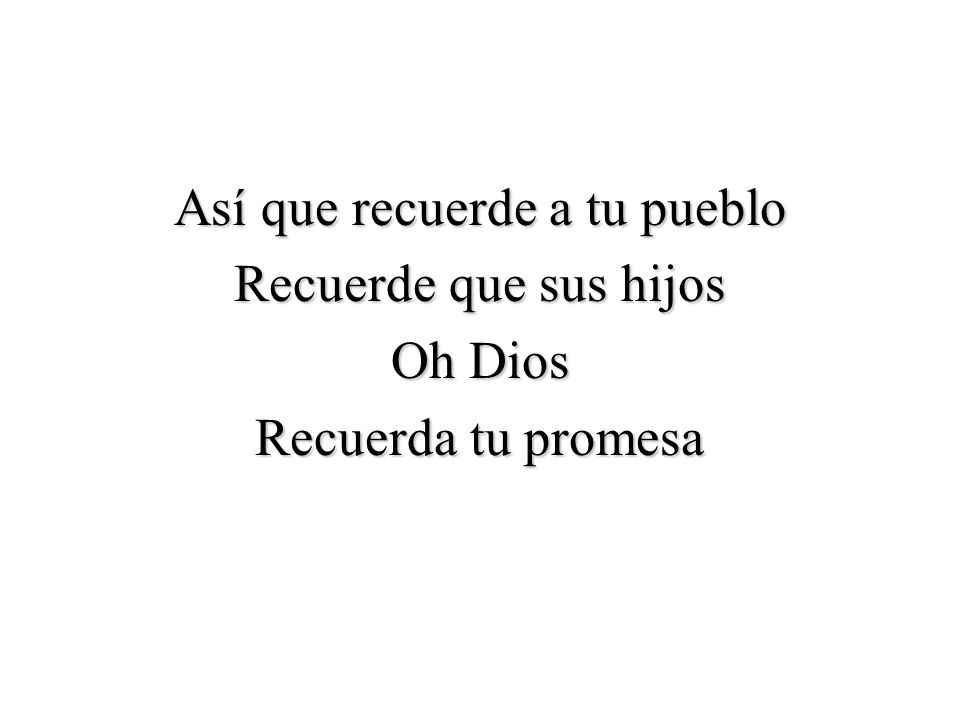 Así que recuerde a tu pueblo Recuerde que sus hijos Oh Dios Recuerda tu promesa