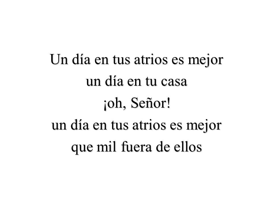Un día en tus atrios es mejor un día en tu casa ¡oh, Señor