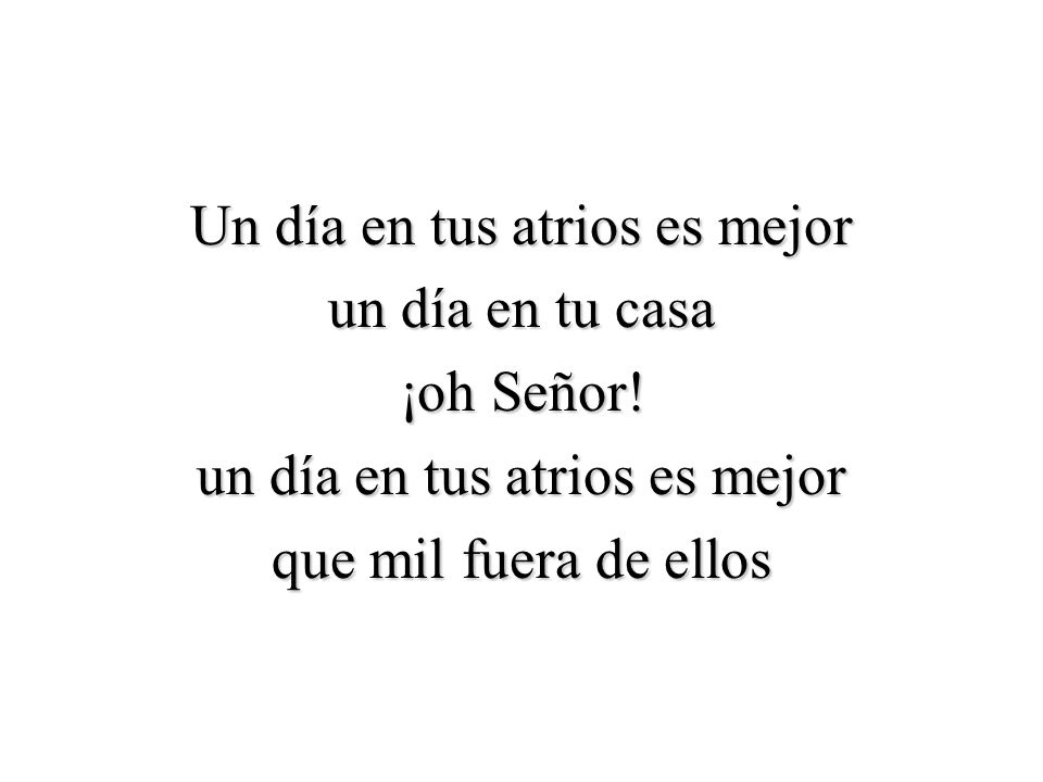 Un día en tus atrios es mejor un día en tu casa ¡oh Señor