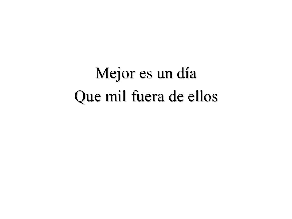 Mejor es un día Que mil fuera de ellos