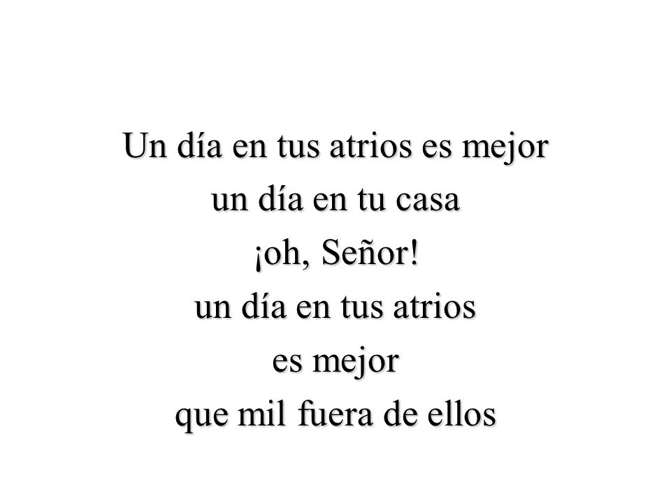 Un día en tus atrios es mejor un día en tu casa ¡oh, Señor