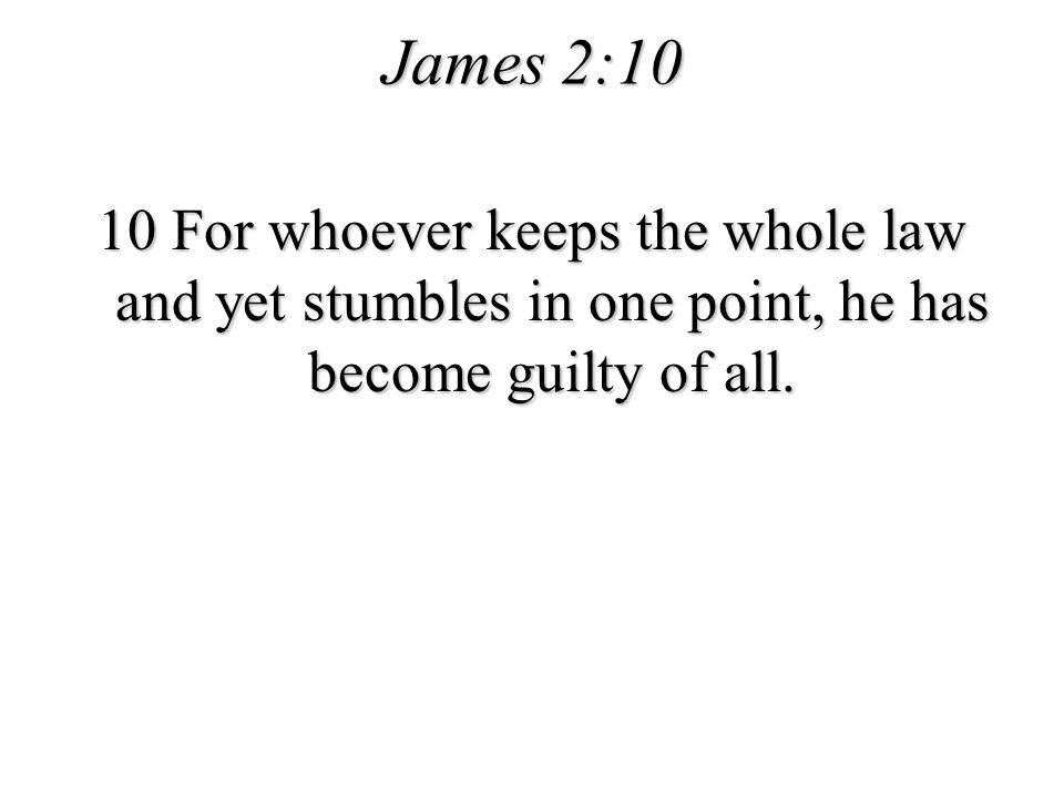 James 2:10 10 For whoever keeps the whole law and yet stumbles in one point, he has become guilty of all.