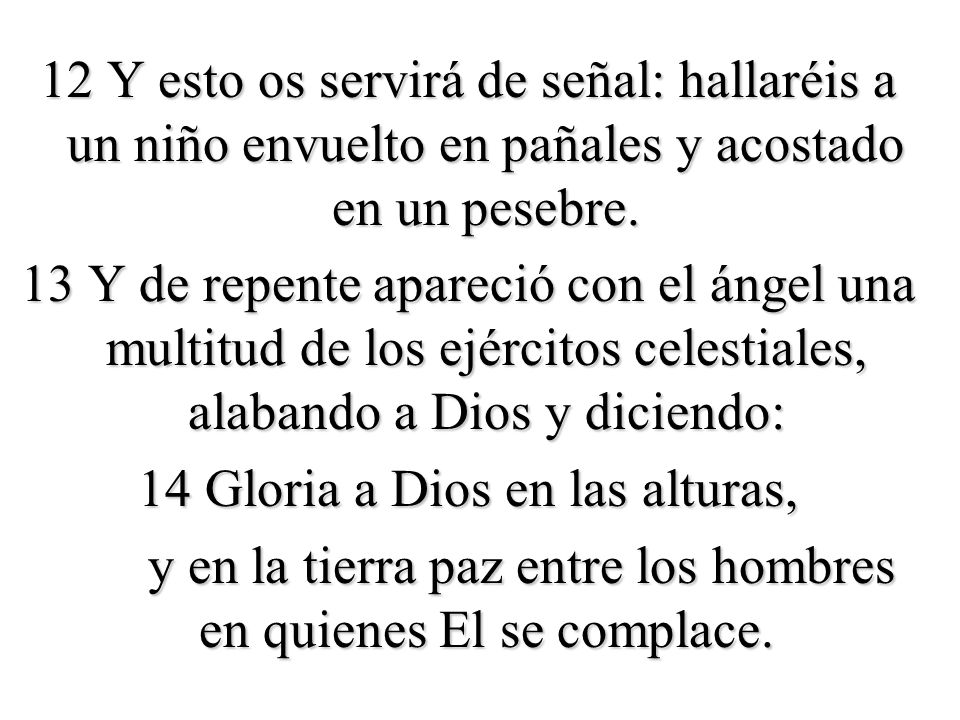 12 Y esto os servirá de señal: hallaréis a un niño envuelto en pañales y acostado en un pesebre.