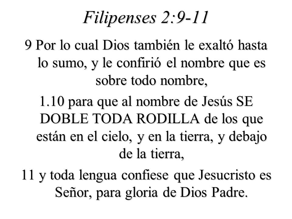 Filipenses 2: Por lo cual Dios también le exaltó hasta lo sumo, y le confirió el nombre que es sobre todo nombre,