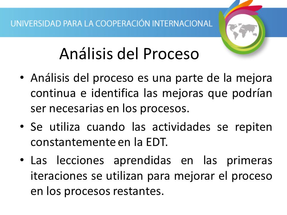 Análisis del Proceso Análisis del proceso es una parte de la mejora continua e identifica las mejoras que podrían ser necesarias en los procesos.