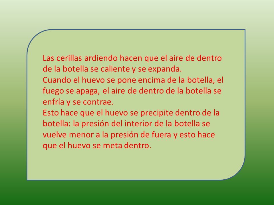Las cerillas ardiendo hacen que el aire de dentro de la botella se caliente y se expanda.