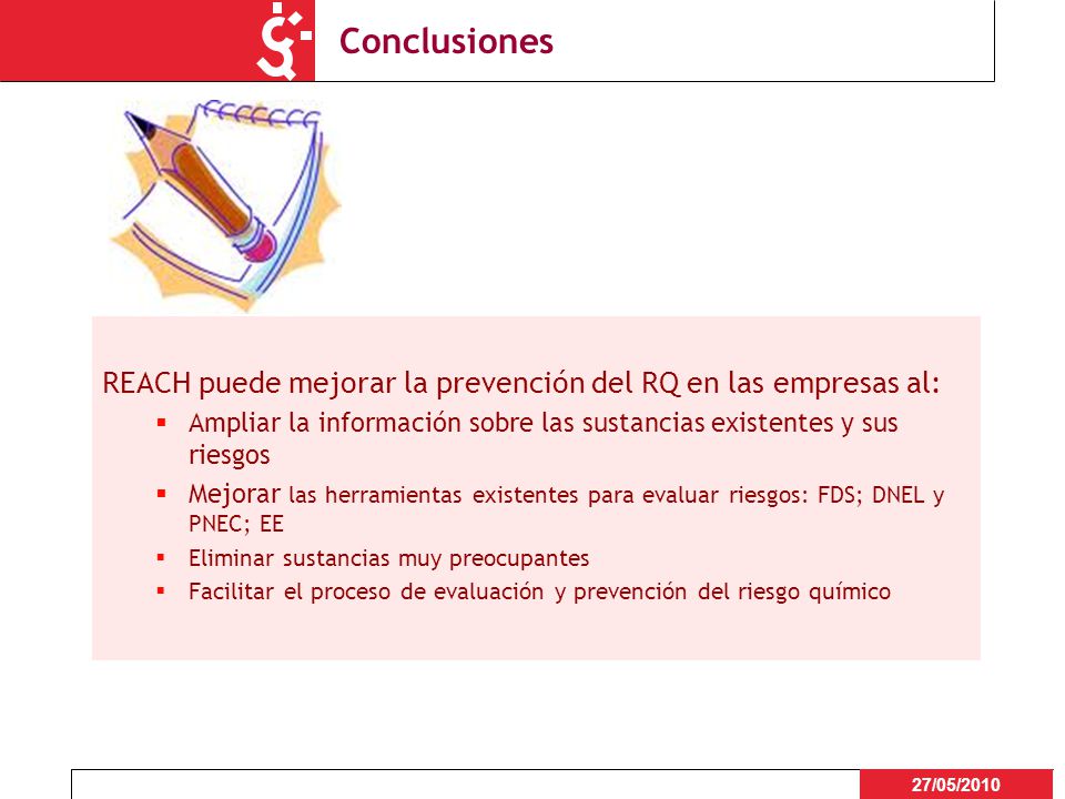 Conclusiones REACH puede mejorar la prevención del RQ en las empresas al: Ampliar la información sobre las sustancias existentes y sus riesgos.
