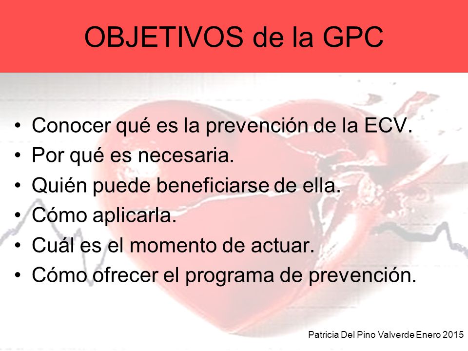 OBJETIVOS de la GPC Conocer qué es la prevención de la ECV.