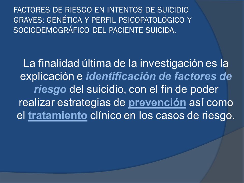 FACTORES DE RIESGO EN INTENTOS DE SUICIDIO GRAVES: GENÉTICA Y PERFIL PSICOPATOLÓGICO Y SOCIODEMOGRÁFICO DEL PACIENTE SUICIDA.
