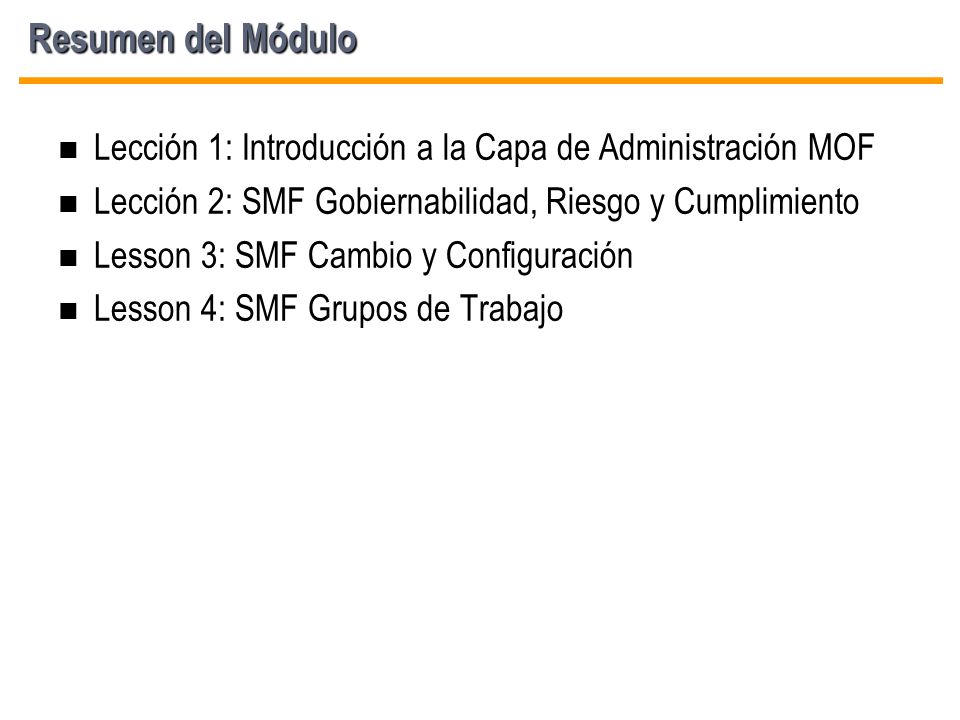 Resumen del Módulo Lección 1: Introducción a la Capa de Administración MOF. Lección 2: SMF Gobiernabilidad, Riesgo y Cumplimiento.