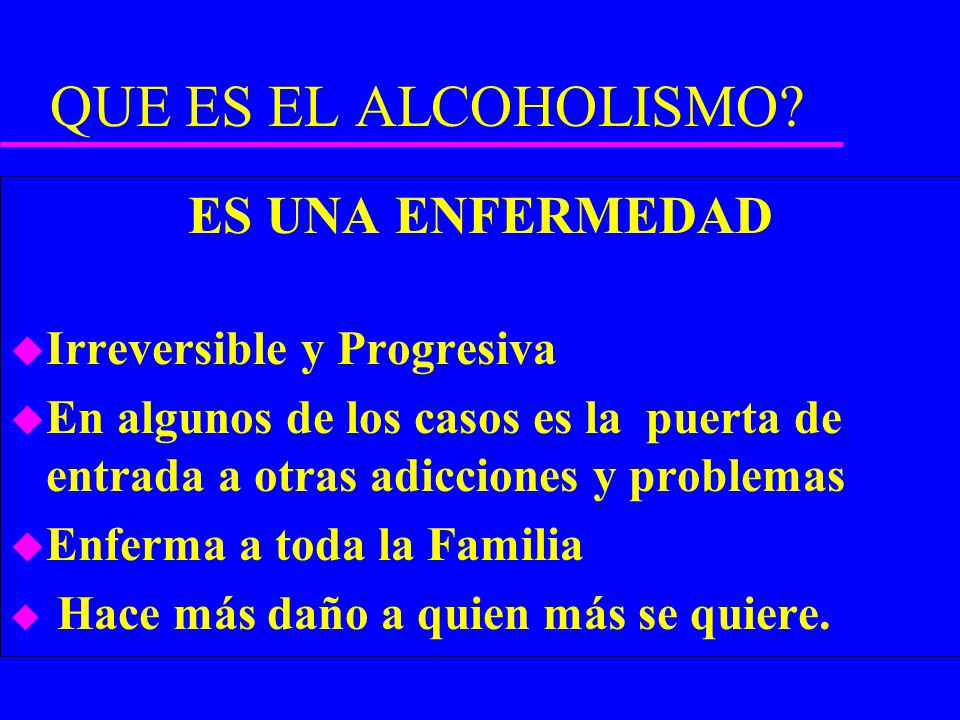 QUE ES EL ALCOHOLISMO ES UNA ENFERMEDAD Irreversible y Progresiva