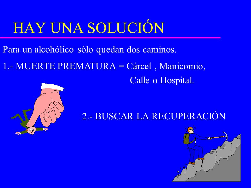 HAY UNA SOLUCIÓN Para un alcohólico sólo quedan dos caminos.