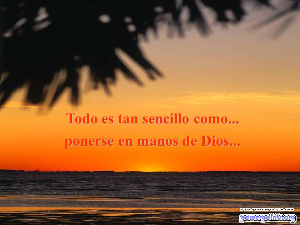 Todo es tan sencillo como... ponerse en manos de Dios...